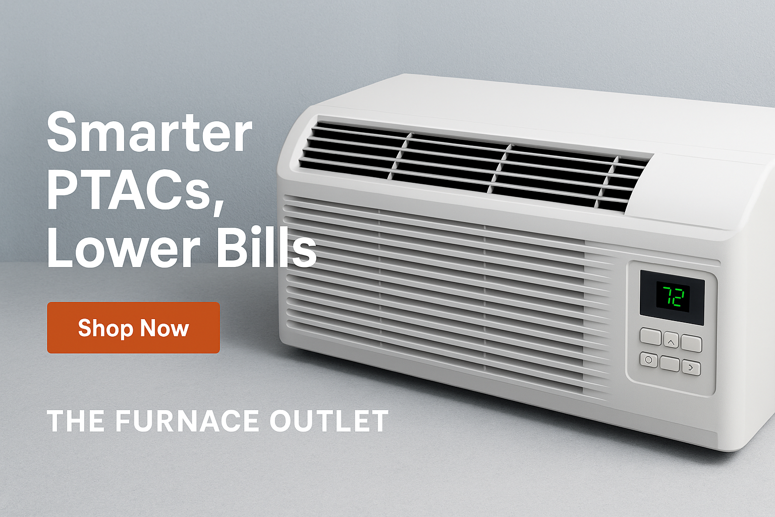 A modern PTAC unit with digital controls sits against a gray wall, paired with the text Smarter PTACs, Lower Bills and a Shop Now button, showcasing energy-efficient HVAC solutions from The Furnace Outlet.