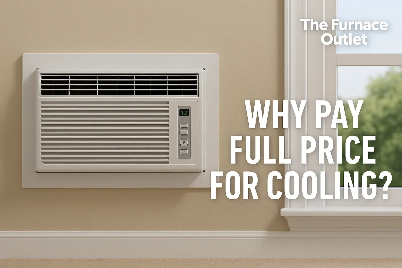 A modern through-the-wall air conditioner installed in a beige room, next to a bright window, with The Furnace Outlet branding and the text “Why Pay Full Price for Cooling” displayed.