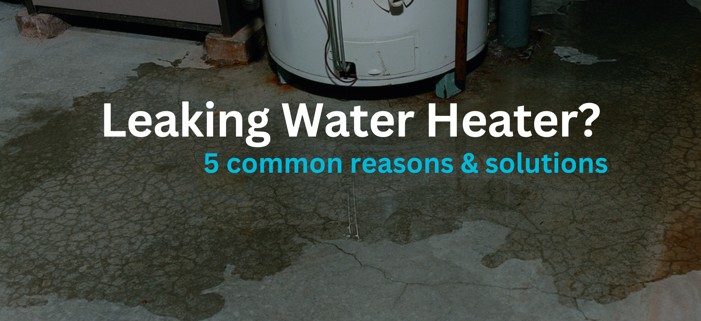 Why Is My Water Heater Leaking? - With Solutions