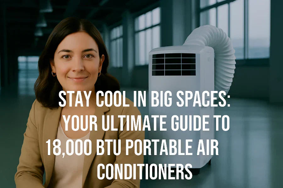 Stay Cool in Big Spaces: Your Ultimate Guide to 18,000 BTU Portable Air Conditioners