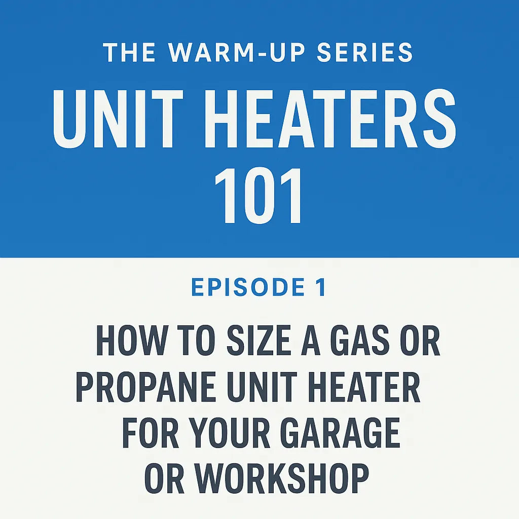Blue and white blog cover image for The Warm-Up Series: Unit Heaters 101, Episode 1 — How to Size a Gas or Propane Unit Heater for Your Garage or Workshop