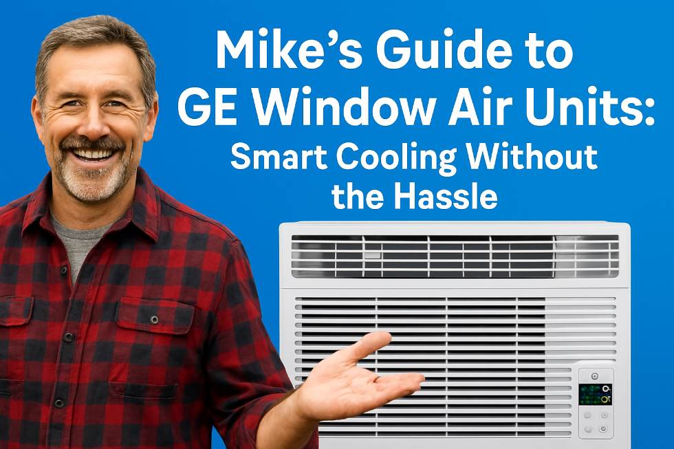Mike’s Guide to GE Window Air Units: Smart Cooling Without the Hassle