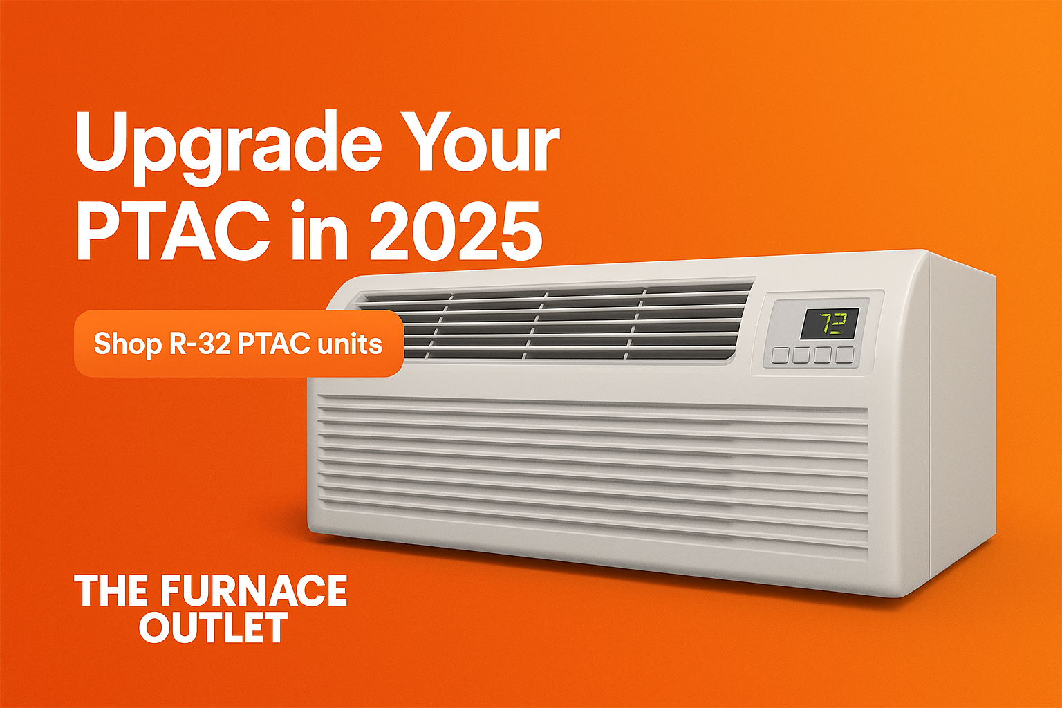 Promotional graphic for The Furnace Outlet featuring a sleek PTAC unit on an orange background with the text “Upgrade Your PTAC in 2025 – Shop R-32 PTAC units.