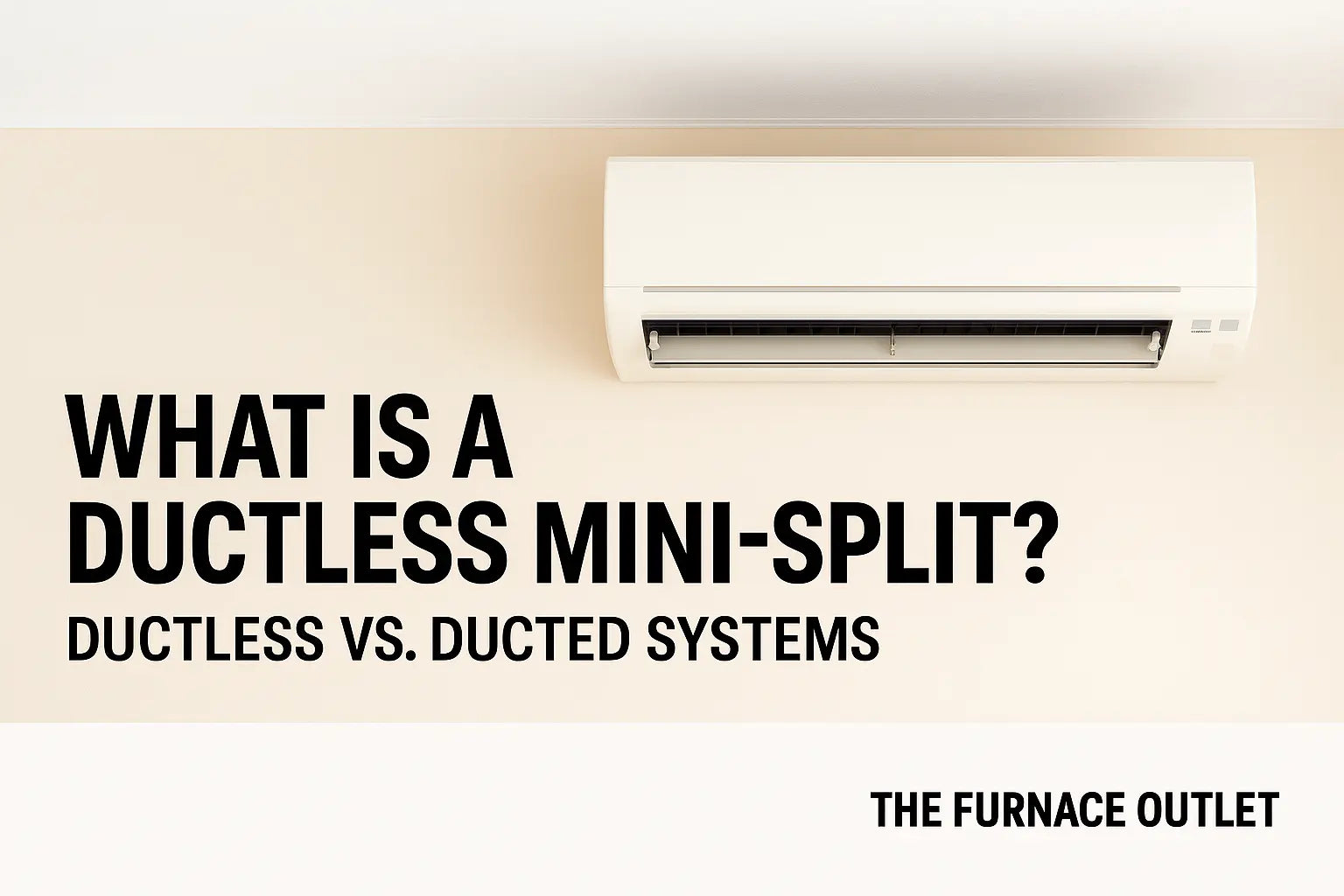 Wall-mounted ductless mini-split unit displayed in a clean, neutral-toned room, promoting ductless vs. ducted comparison for The Furnace Outlet.