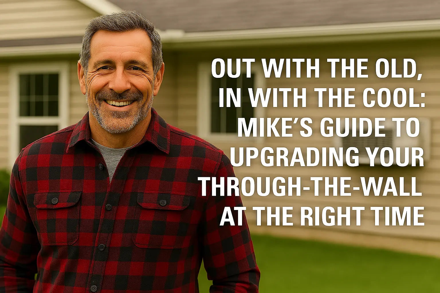 Out With the Old, In With the Cool: Mike’s Guide to Upgrading Your Through-the-Wall AC at the Right Time